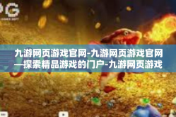 九游网页游戏官网-九游网页游戏官网—探索精品游戏的门户-九游网页游戏官网