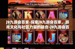 j9九游会百家-探索j9九游会百家，游戏文化与社区力量的融合-j9九游会百家