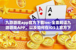 九游游戏app官方下载ios-全面解读九游游戏APP，以及如何在iOS上官方下载-九游游戏app官方下载ios