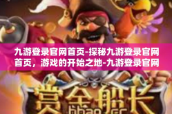 九游登录官网首页-探秘九游登录官网首页，游戏的开始之地-九游登录官网首页