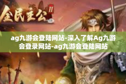 ag九游会登陆网站-深入了解Ag九游会登录网站-ag九游会登陆网站