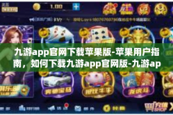 九游app官网下载苹果版-苹果用户指南，如何下载九游app官网版-九游app官网下载苹果版