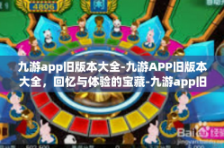 九游app旧版本大全-九游APP旧版本大全，回忆与体验的宝藏-九游app旧版本大全