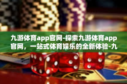 九游体育app官网-探索九游体育app官网，一站式体育娱乐的全新体验-九游体育app官网