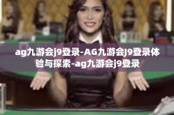 ag九游会j9登录-AG九游会J9登录体验与探索-ag九游会j9登录
