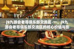 j9九游会老哥俱乐部交流区-一、j9九游会老哥俱乐部交流区的核心价值与影响力-j9九游会老哥俱乐部交流区