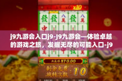 j9九游会入口j9-J9九游会—体验卓越的游戏之旅，发掘无尽的可能入口-j9九游会入口j9