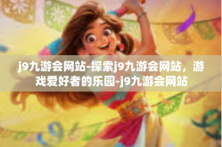 j9九游会网站-探索j9九游会网站，游戏爱好者的乐园-j9九游会网站