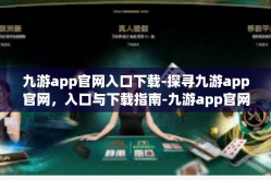 九游app官网入口下载-探寻九游app官网，入口与下载指南-九游app官网入口下载