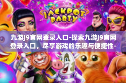 九游J9官网登录入口-探索九游J9官网登录入口，尽享游戏的乐趣与便捷性-九游J9官网登录入口