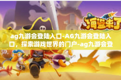 ag九游会登陆入口-AG九游会登陆入口，探索游戏世界的门户-ag九游会登陆入口