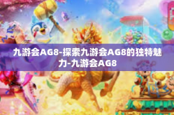 九游会AG8-探索九游会AG8的独特魅力-九游会AG8