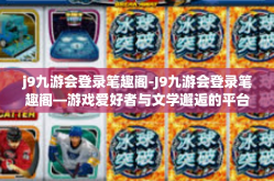 j9九游会登录笔趣阁-J9九游会登录笔趣阁—游戏爱好者与文学邂逅的平台探索-j9九游会登录笔趣阁