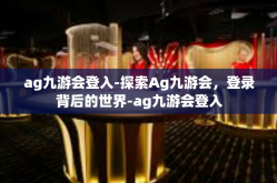 ag九游会登入-探索Ag九游会，登录背后的世界-ag九游会登入