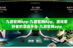 九游官网app-九游官网App，游戏爱好者的首选平台-九游官网app