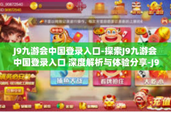 J9九游会中国登录入口-探索J9九游会中国登录入口 深度解析与体验分享-J9九游会中国登录入口