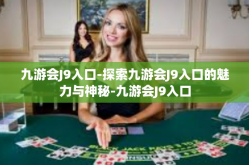 九游会J9入口-探索九游会J9入口的魅力与神秘-九游会J9入口