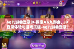 ag九游会登录j9-探索AG九游会，J9登录体验与游戏乐趣-ag九游会登录j9