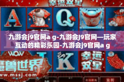 九游会j9官网a g-九游会J9官网—玩家互动的精彩乐园-九游会j9官网a g