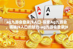 ag九游会登录j9入口-探索Ag九游会，揭秘J9入口的魅力-ag九游会登录j9入口