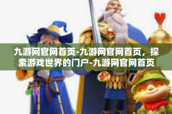 九游网官网首页-九游网官网首页，探索游戏世界的门户-九游网官网首页