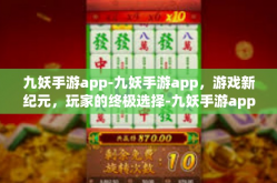 九妖手游app-九妖手游app，游戏新纪元，玩家的终极选择-九妖手游app