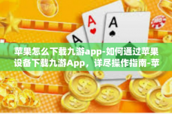苹果怎么下载九游app-如何通过苹果设备下载九游App，详尽操作指南-苹果怎么下载九游app