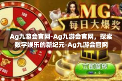 Ag九游会官网-Ag九游会官网，探索数字娱乐的新纪元-Ag九游会官网