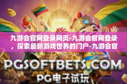 九游会官网登录网页-九游会官网登录，探索最新游戏世界的门户-九游会官网登录网页