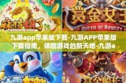 九游app苹果版下载-九游APP苹果版下载指南，体验游戏的新天地-九游app苹果版下载