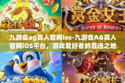 九游会ag真人官网ios-九游会AG真人官网iOS平台，游戏爱好者的首选之地-九游会ag真人官网ios
