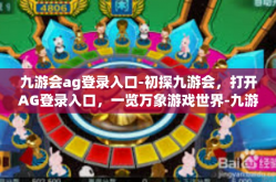 九游会ag登录入口-初探九游会，打开AG登录入口，一览万象游戏世界-九游会ag登录入口