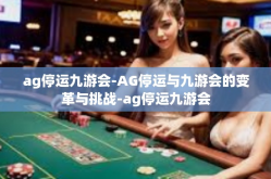 ag停运九游会-AG停运与九游会的变革与挑战-ag停运九游会