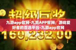 九游app官网-九游APP官网，游戏爱好者的首选平台-九游app官网