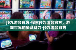 j9九游会官方-探索j9九游会官方，游戏世界的多彩魅力-j9九游会官方
