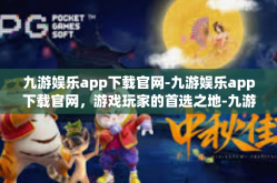 九游娱乐app下载官网-九游娱乐app下载官网，游戏玩家的首选之地-九游娱乐app下载官网