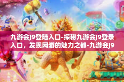 九游会J9登陆入口-探秘九游会J9登录入口，发现网游的魅力之都-九游会J9登陆入口