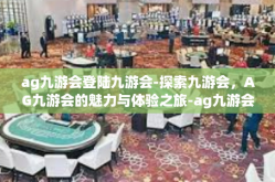 ag九游会登陆九游会-探索九游会，AG九游会的魅力与体验之旅-ag九游会登陆九游会