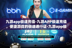九游app极速充值-九游APP极速充值，便捷游戏的极速通行证-九游app极速充值