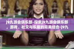 j9九游会俱乐部-探索j9九游会俱乐部，游戏、社交与乐趣的完美结合-j9九游会俱乐部