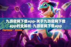 九游官网下载app-关于九游官网下载app的全解析-九游官网下载app