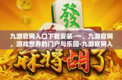 九游官网入口下载安装-一、九游官网，游戏世界的门户与乐园-九游官网入口下载安装