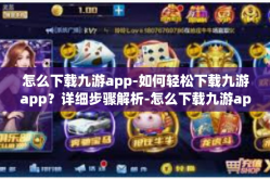 怎么下载九游app-如何轻松下载九游app？详细步骤解析-怎么下载九游app