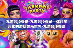 九游会j9登陆-九游会J9登录—体验多元化的游戏娱乐世界-九游会j9登陆