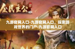 九游官网入口-九游官网入口，探索游戏世界的门户-九游官网入口