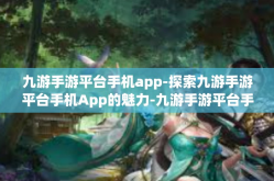 九游手游平台手机app-探索九游手游平台手机App的魅力-九游手游平台手机app