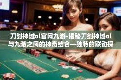刀剑神域ol官网九游-揭秘刀剑神域ol与九游之间的神奇结合—独特的联动探索-刀剑神域ol官网九游