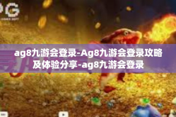 ag8九游会登录-Ag8九游会登录攻略及体验分享-ag8九游会登录