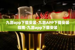 九游app下载安装-九游APP下载安装指南-九游app下载安装