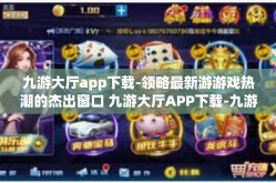 九游大厅app下载-领略最新游游戏热潮的杰出窗口 九游大厅APP下载-九游大厅app下载